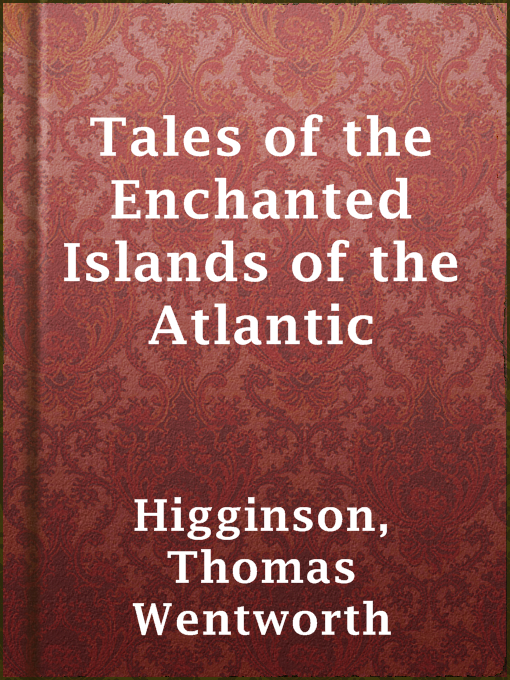 Title details for Tales of the Enchanted Islands of the Atlantic by Thomas Wentworth Higginson - Available